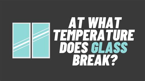 What Temperature Does Glass Break: Exploring the Fragile Nature of Transparency